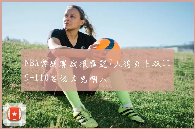 NBA常规赛战报雷霆7人得分上双119-110客场力克湖人